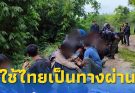 จับกุมต่างด้าวผิดกฎหมาย ใช้ไทยเป็นทางผ่านไปทำงานมาเลเซีย